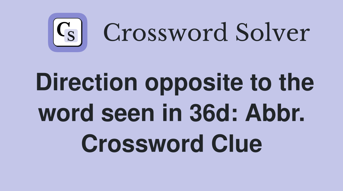 Direction opposite to the word seen in 36d Abbr. Crossword Clue